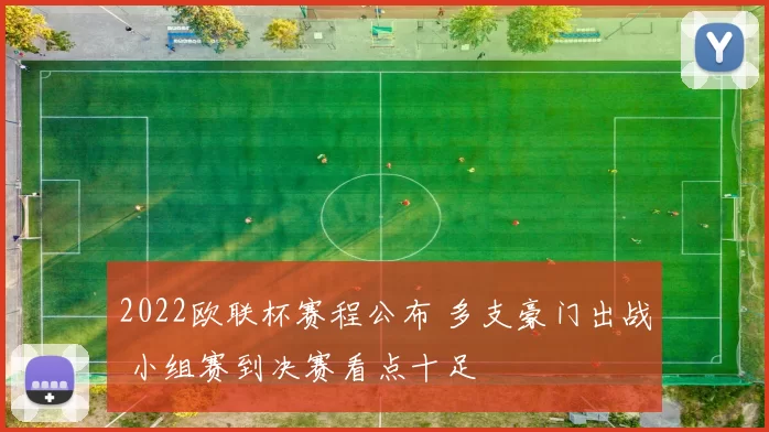 2022欧联杯赛程公布 多支豪门出战 小组赛到决赛看点十足