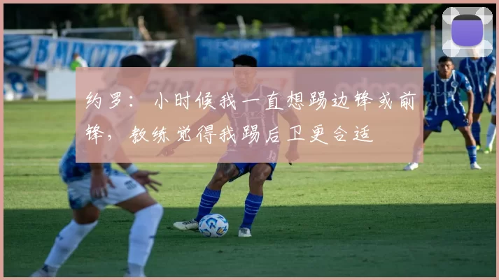 约罗：小时候我一直想踢边锋或前锋，教练觉得我踢后卫更合适