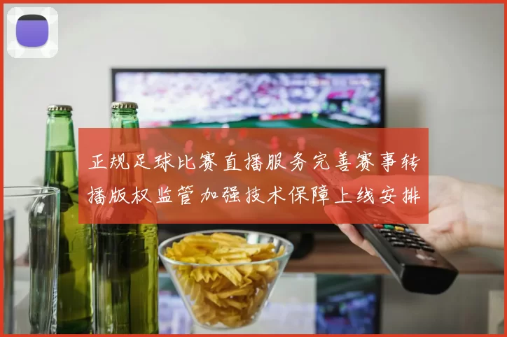 正规足球比赛直播服务完善赛事转播版权监管加强技术保障上线安排